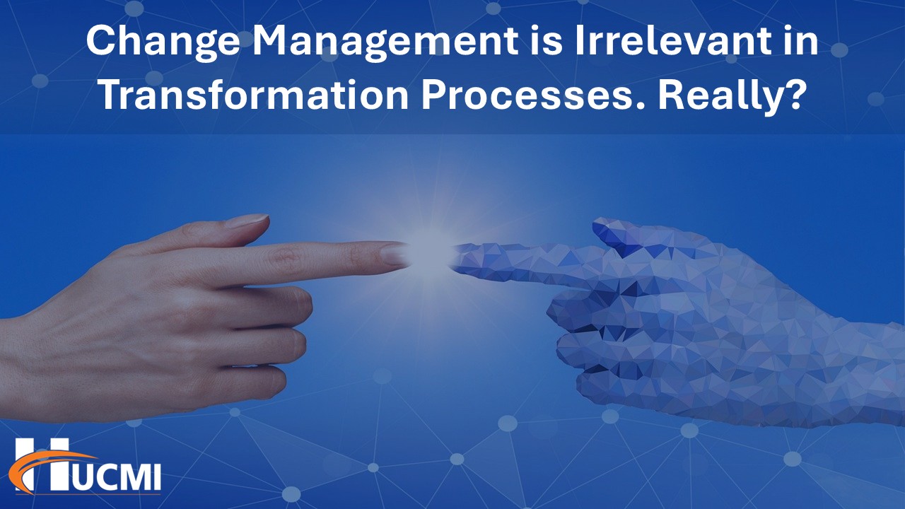 Change Management Irrelevant in Transformation Processes. Really?